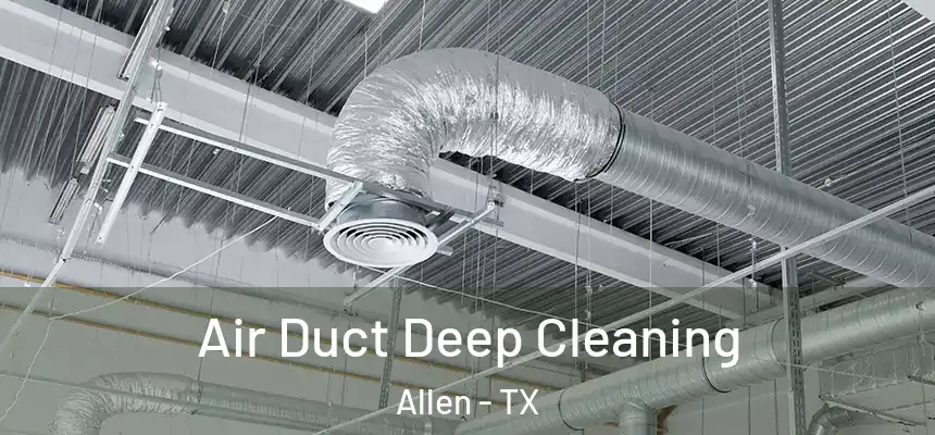 Air Duct Deep Cleaning Allen - TX