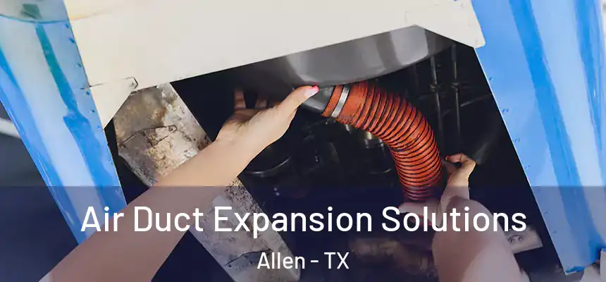 Air Duct Expansion Solutions Allen - TX