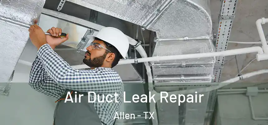 Air Duct Leak Repair Allen - TX