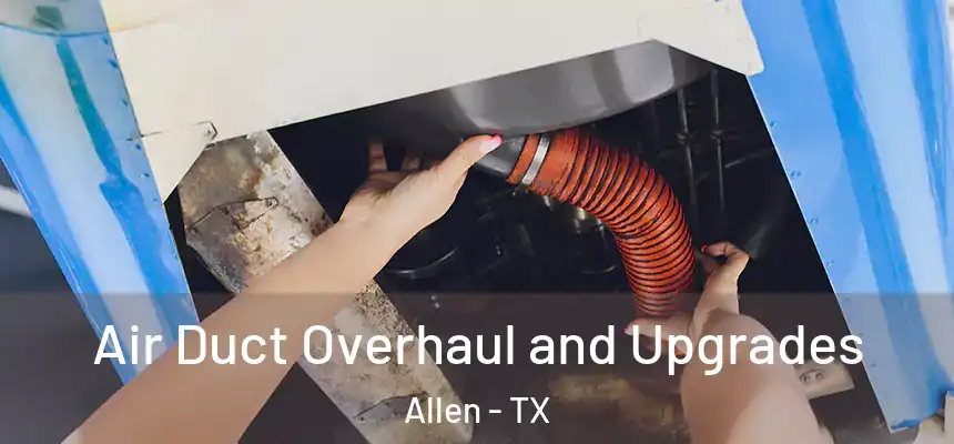 Air Duct Overhaul and Upgrades Allen - TX