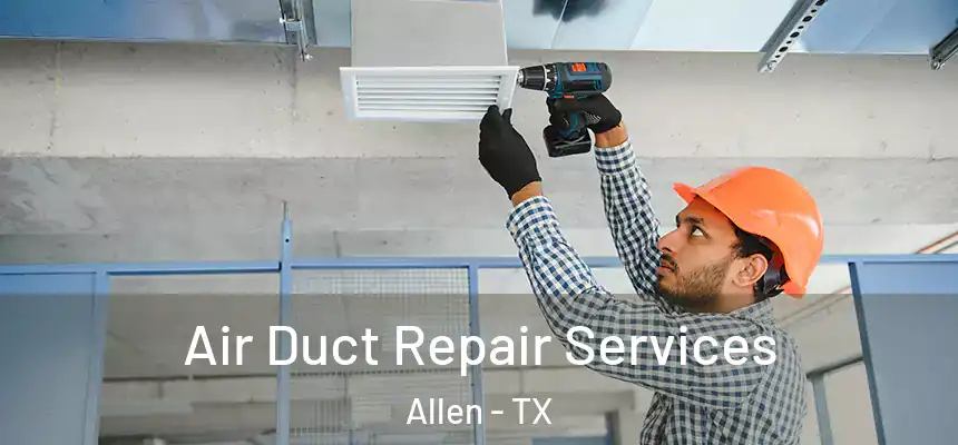 Air Duct Repair Services Allen - TX