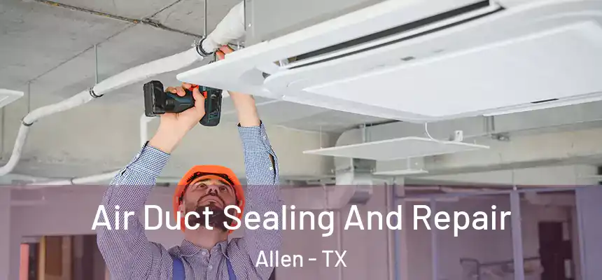 Air Duct Sealing And Repair Allen - TX