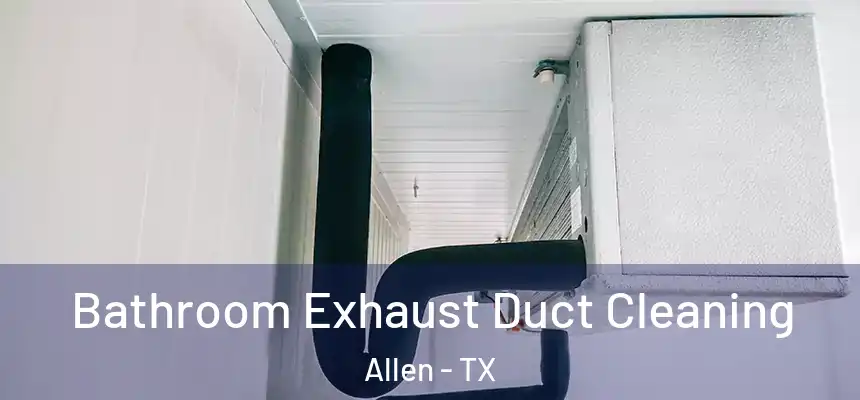 Bathroom Exhaust Duct Cleaning Allen - TX