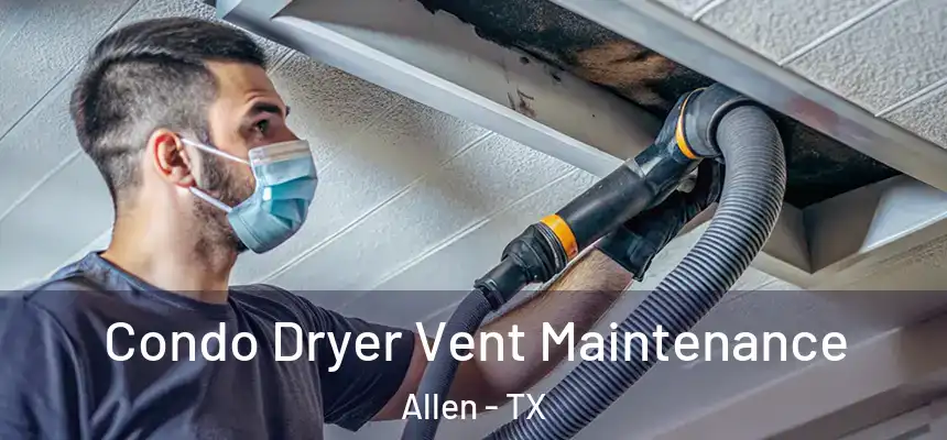 Condo Dryer Vent Maintenance Allen - TX