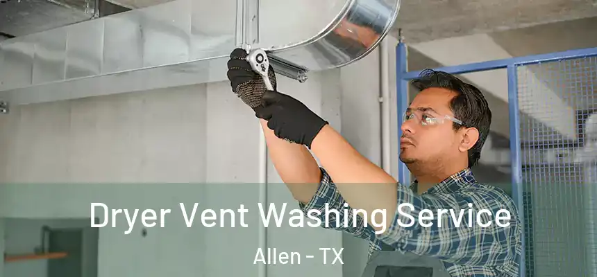 Dryer Vent Washing Service Allen - TX