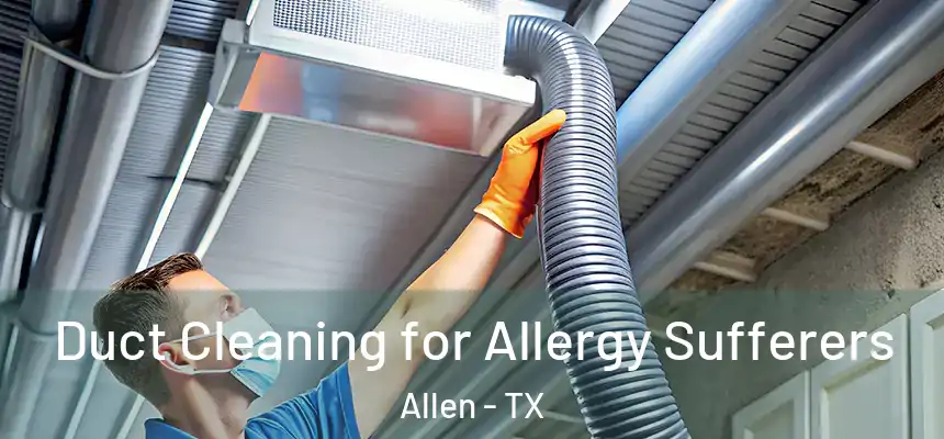Duct Cleaning for Allergy Sufferers Allen - TX