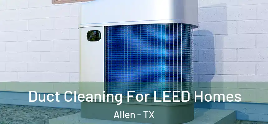 Duct Cleaning For LEED Homes Allen - TX