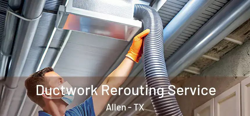 Ductwork Rerouting Service Allen - TX
