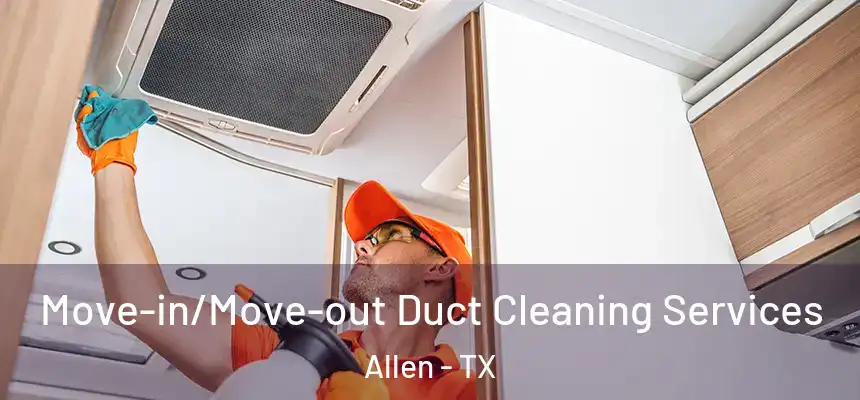 Move-in/Move-out Duct Cleaning Services Allen - TX