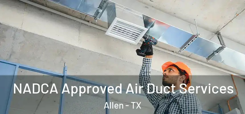 NADCA Approved Air Duct Services Allen - TX