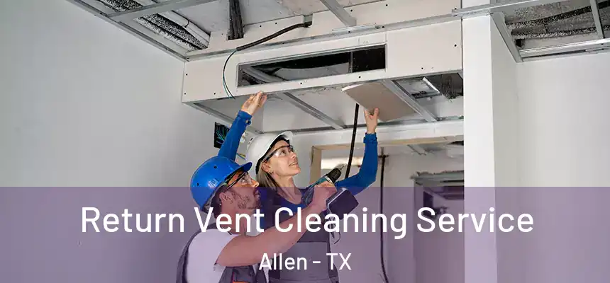 Return Vent Cleaning Service Allen - TX