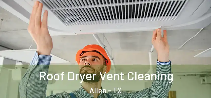 Roof Dryer Vent Cleaning Allen - TX