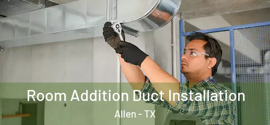 Room Addition Duct Installation Allen - TX