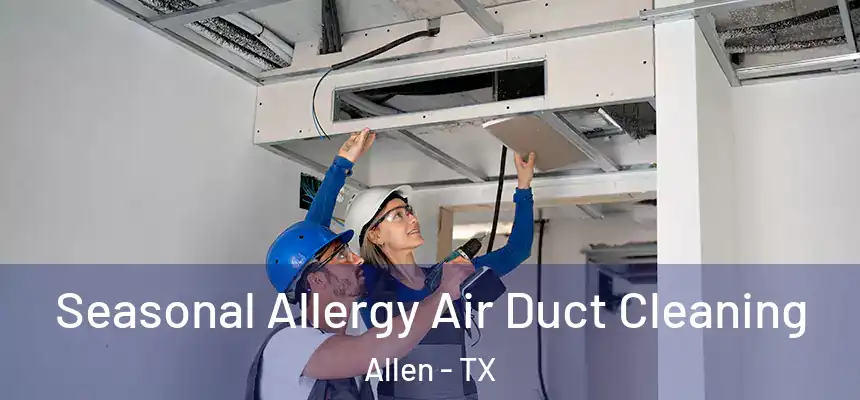 Seasonal Allergy Air Duct Cleaning Allen - TX