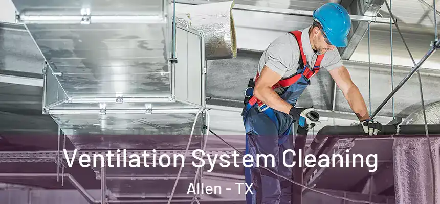 Ventilation System Cleaning Allen - TX