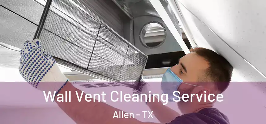 Wall Vent Cleaning Service Allen - TX