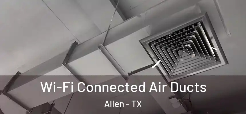 Wi-Fi Connected Air Ducts Allen - TX